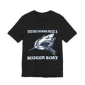 Most Quoted Movie Line T-Shirt, You're Gonna Need a Bigger Boat, Shark fans Tee
